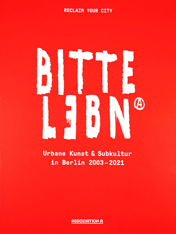 © Reclaim your City | "Bitte lebn". Urbane Kunst und Subkultur in Berlin 2003-“2021 © Reclaim your City | "Bitte lebn". Urbane Kunst und Subkultur in Berlin 2003-“2021